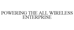 POWERING THE ALL WIRELESS ENTERPRISE trademark