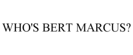 WHO'S BERT MARCUS? trademark