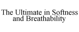 THE ULTIMATE IN SOFTNESS AND BREATHABILITY trademark