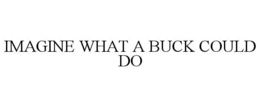 IMAGINE WHAT A BUCK COULD DO trademark