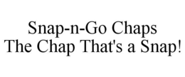 SNAP-N-GO CHAPS THE CHAP THAT'S A SNAP! trademark
