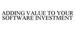 ADDING VALUE TO YOUR SOFTWARE INVESTMENT trademark