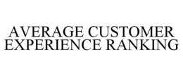 AVERAGE CUSTOMER EXPERIENCE RANKING trademark