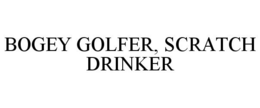 BOGEY GOLFER, SCRATCH DRINKER trademark