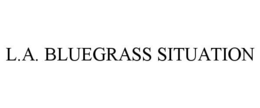 L.A. BLUEGRASS SITUATION trademark
