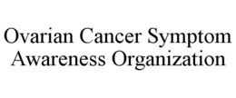 OVARIAN CANCER SYMPTOM AWARENESS ORGANIZATION trademark
