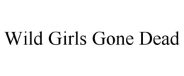 WILD GIRLS GONE DEAD trademark