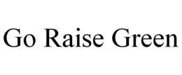 GO RAISE GREEN trademark