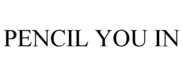 PENCIL YOU IN trademark