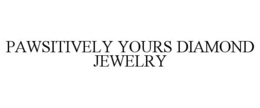 PAWSITIVELY YOURS DIAMOND JEWELRY trademark