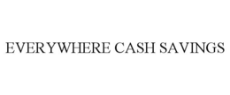 EVERYWHERE CASH SAVINGS trademark