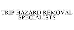 TRIP HAZARD REMOVAL SPECIALISTS trademark