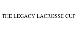 THE LEGACY LACROSSE CUP trademark