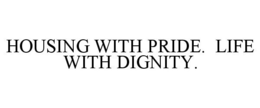 HOUSING WITH PRIDE. LIFE WITH DIGNITY. trademark