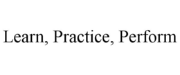 LEARN, PRACTICE, PERFORM trademark