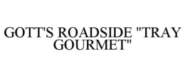 GOTT'S ROADSIDE "TRAY GOURMET" trademark