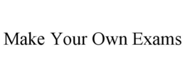 MAKE YOUR OWN EXAMS trademark