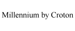 MILLENNIUM BY CROTON trademark