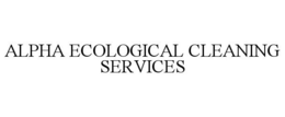ALPHA ECOLOGICAL CLEANING SERVICES trademark
