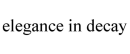 ELEGANCE IN DECAY trademark
