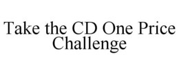 TAKE THE CD ONE PRICE CHALLENGE trademark