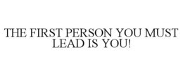 THE FIRST PERSON YOU MUST LEAD IS YOU! trademark