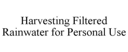 HARVESTING FILTERED RAINWATER FOR PERSONAL USE trademark