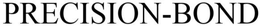 PRECISION- BOND trademark