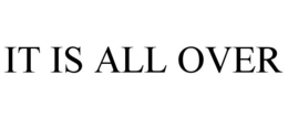 IT IS ALL OVER trademark