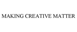 MAKING CREATIVE MATTER trademark