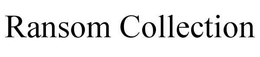 RANSOM COLLECTION trademark