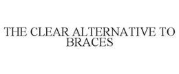 THE CLEAR ALTERNATIVE TO BRACES trademark