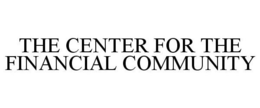 THE CENTER FOR THE FINANCIAL COMMUNITY trademark