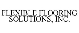 FLEXIBLE FLOORING SOLUTIONS, INC. trademark