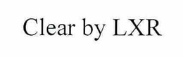 CLEAR BY LXR trademark