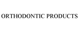 ORTHODONTIC PRODUCTS trademark