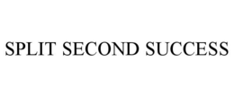 SPLIT SECOND SUCCESS trademark