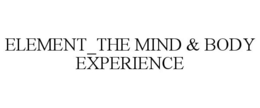 ELEMENT_THE MIND & BODY EXPERIENCE trademark