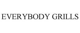 EVERYBODY GRILLS trademark