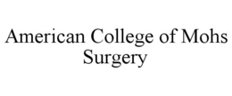 AMERICAN COLLEGE OF MOHS SURGERY trademark