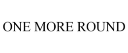 ONE MORE ROUND trademark