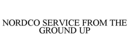NORDCO SERVICE FROM THE GROUND UP trademark