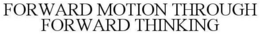 FORWARD MOTION THROUGH FORWARD THINKING trademark