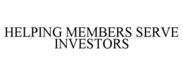 HELPING MEMBERS SERVE INVESTORS trademark