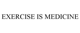 EXERCISE IS MEDICINE trademark