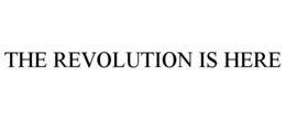 THE REVOLUTION IS HERE trademark