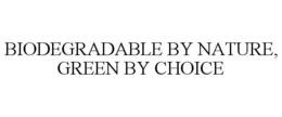 BIODEGRADABLE BY NATURE, GREEN BY CHOICE trademark
