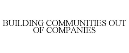 BUILDING COMMUNITIES OUT OF COMPANIES trademark
