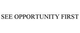 SEE OPPORTUNITY FIRST trademark