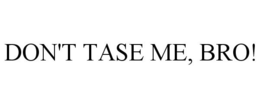 DON'T TASE ME, BRO! trademark